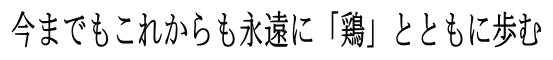 今でもこれからも永遠に「鶏」とともに歩む